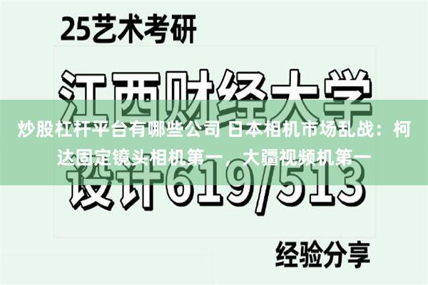 炒股杠杆平台有哪些公司 日本相机市场乱战：柯达固定镜头相机第一，大疆视频机第一