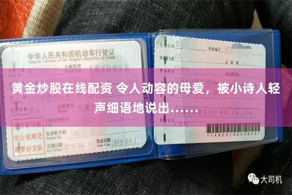 黄金炒股在线配资 令人动容的母爱，被小诗人轻声细语地说出……